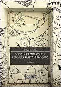 Scrivo racconti assurdi perché la realtà mi fa schifo - Andrea Pezzotta - copertina