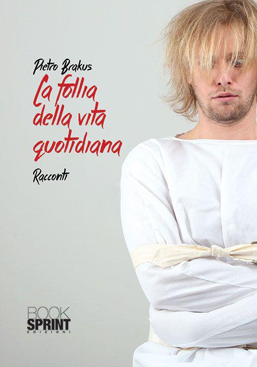 La follia della vita quotidiana - Pietro Brakus - copertina