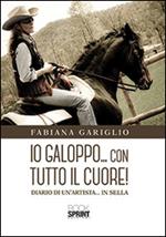 Io galoppo... con tutto il cuore. Diario di un'artista... in sella