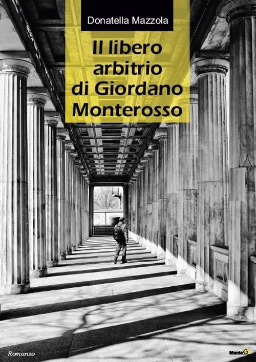 Il libero arbitrio di Giordano Monterosso - Donatella Mazzola - copertina