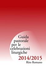 Guida pastorale per le celebrazioni liturgiche. Rito romano 2015-2015