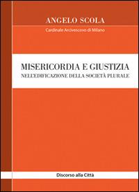 Misericordia e giustizia nell'edificazione della società plurale. Discorso alla Città - Angelo Scola - copertina