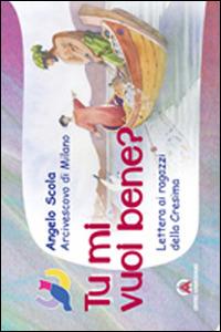 Tu mi vuoi bene? Lettera ai ragazzi della Cresima - Angelo Scola - copertina