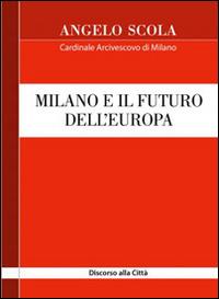 Milano e il futuro dell'Europa. Discorso alla città - Angelo Scola - copertina