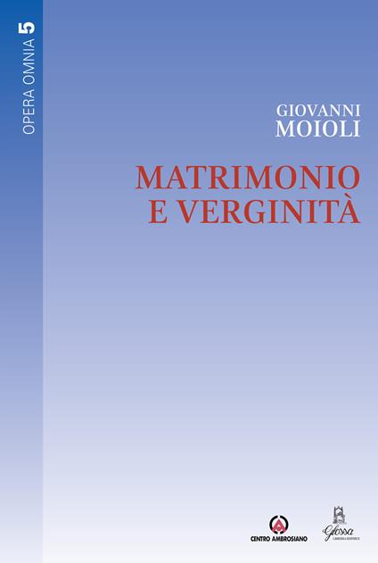 Matrimonio e verginità. Opera omnia. Vol. 5 - Giovanni Moioli - copertina