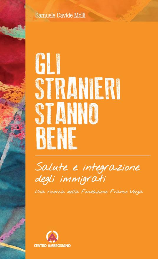 Gli stranieri stanno bene. Salute e integrazione degli immigrati. Una ricerca della Fondazione Franco Verga - Samuele Davide Molli - copertina