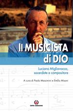Il musicista di Dio. Luciano Migliavacca, sacerdote e compositore