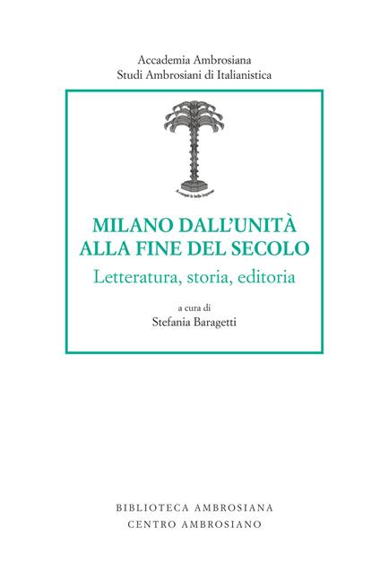 Milano dall’unità alla fine del secolo. Letteratura, storia, editoria - copertina