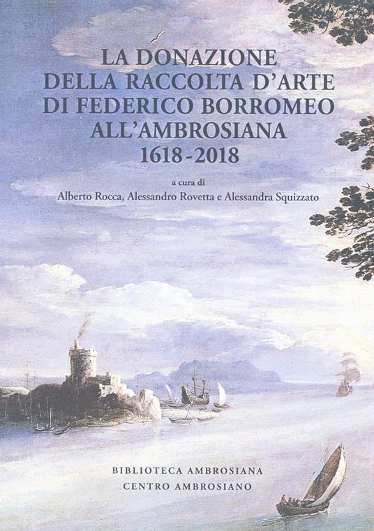 La donazione della raccolta d’arte di Federico Borromeo all’Ambrosiana 1618-2018. Ediz. illustrata - copertina