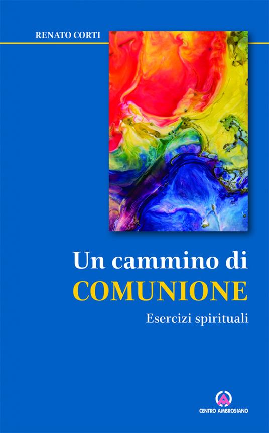 Un cammino di comunione. Esercizi spirituali - Renato Corti - copertina