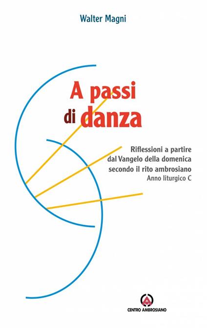 A passi di danza. Riflessioni a partire dal Vangelo della domenica secondo il rito ambrosiano. Anno liturgico C - Walter Magni - copertina