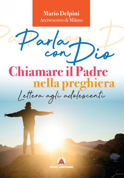 Parla con Dio. Chiamare il Padre nella preghiera. Lettera agli adolescenti - Mario Delpini - copertina