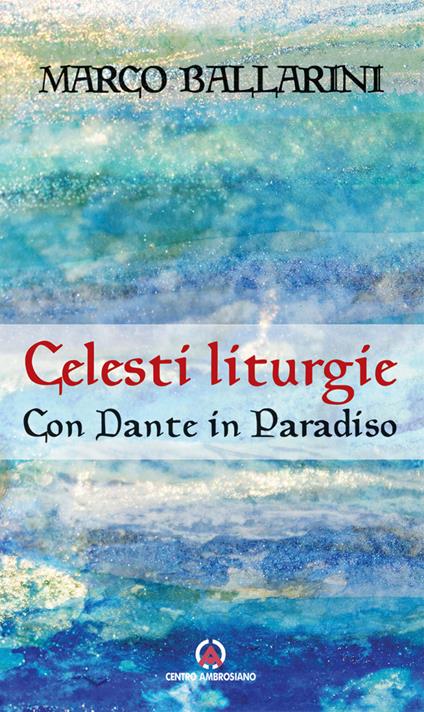 Celesti liturgie. Con Dante in paradiso - Marco Ballarini - copertina