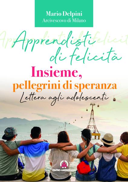 Apprendisti di felicità. Insieme, pellegrini di speranza. Lettera agli adolescenti - Mario Delpini - copertina