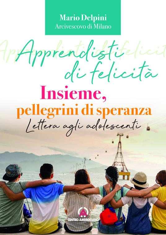 Apprendisti di felicità. Insieme, pellegrini di speranza. Lettera agli adolescenti - Mario Delpini - copertina