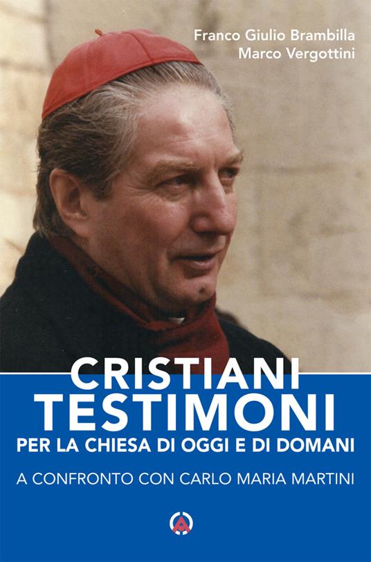 Cristiani testimoni per la Chiesa di oggi e di domani. A confronto con Carlo Maria Martini - Franco Giulio Brambilla,Marco Vergottini - copertina