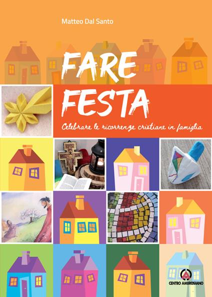 Fare festa. Celebrare le ricorrenze cristiane in famiglia - Matteo Dal Santo - copertina