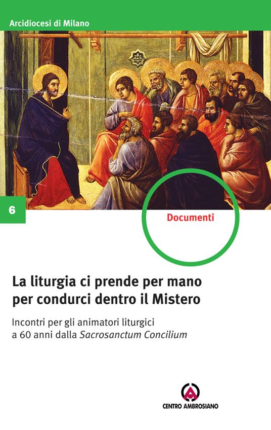 La liturgia ci prende per mano per condurci dentro il Mistero. Incontri per gli animatori liturgici a 60 anni dalla Sacrosanctum Concilium - copertina