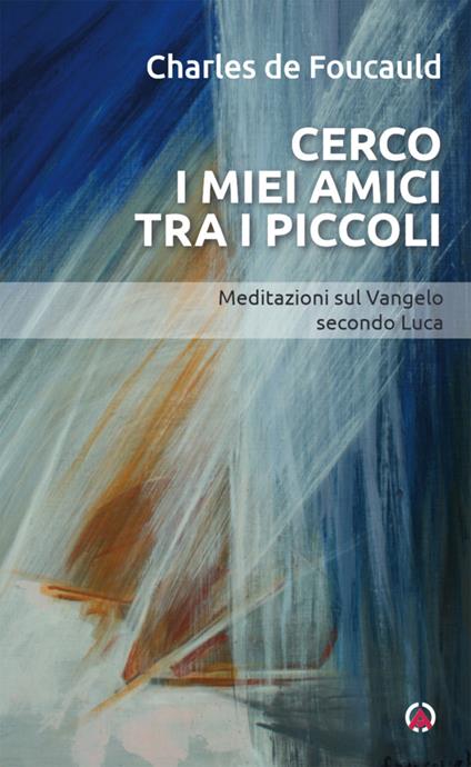 Cerco i miei amici tra i piccoli. Meditazioni sul Vangelo secondo Luca - Charles de Foucauld - copertina