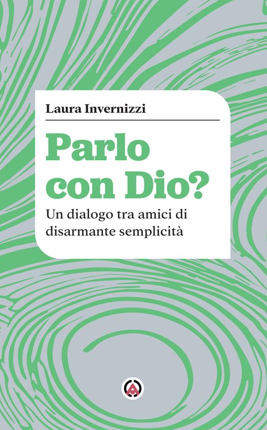 Parlo con Dio? Un dialogo tra amici di disarmante semplicità - Laura Invernizzi - copertina