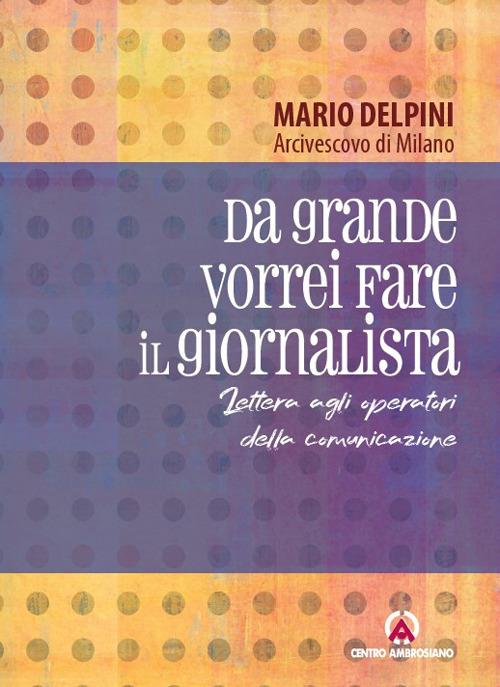Da grande vorrei fare il giornalista. Lettera agli operatori della comunicazione - Mario Delpini - copertina