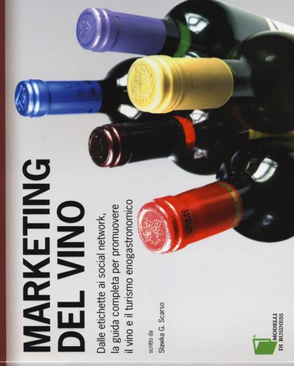 Marketing del vino. Dalle etichette ai social network, la guida completa per promuovere il vino e il turismo enogastronomico - Slawka G. Scarso - copertina