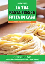 La tua pasta fresca fatta in casa. Metodi, ingredienti, ricette