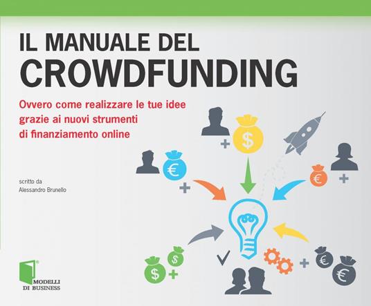 Il manuale del crowdfunding. Ovvero come realizzare le tue idee grazie ai nuovi strumenti di finanziamento online - Alessandro Brunello - ebook