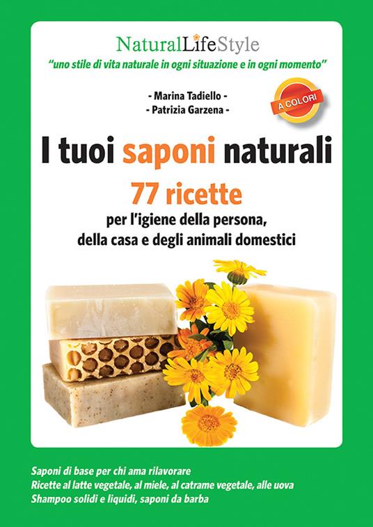 I tuoi saponi naturali. 77 ricette per l'igiene della persona, della casa e degli animali domestici - Patrizia Garzena,Marina Tadiello - ebook