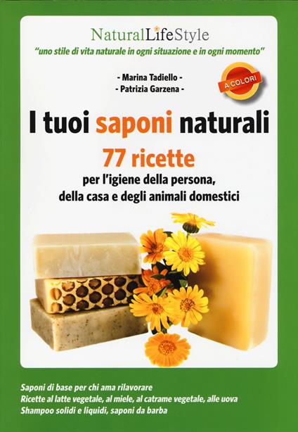 I tuoi saponi naturali. 77 ricette per l'igiene della persona, della casa e degli animali domestici - Marina Tadiello,Patrizia Garzena - copertina