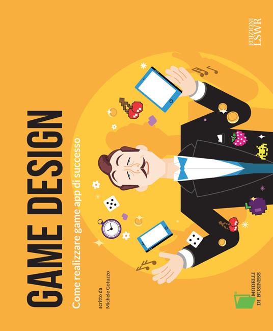 Game Design. Come realizzare game app di successo - Michele Gotuzzo - copertina