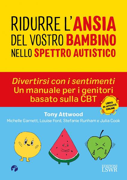 Ridurre l'ansia del vostro bambino nello spettro. Divertirsi con i sentimenti. Un manuale per i genitori basato sulla CBT autistico - Tony Attwood,Louise Ford,Stefanie Runham - copertina