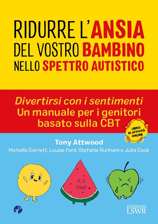 Ridurre l'ansia del vostro bambino nello spettro. Divertirsi con i sentimenti. Un manuale per i genitori basato sulla CBT autistico - Tony Attwood,Louise Ford,Stefanie Runham - copertina