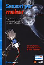 Sensori per Maker. Progetti ed esperimenti per misurare il mondo con Arduino e Raspberry Pi
