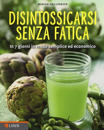 Disintossicarsi senza fatica. In 7 giorni in modo semplice ed economico - Marion Grillparzer - copertina