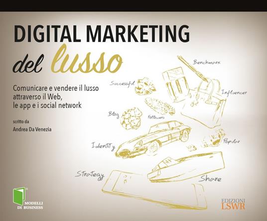 Digital marketing del lusso. Comunicare e vendere il lusso attraverso il Web, le app e i social network - Andrea Da Venezia - ebook