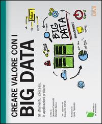 Creare valore con i Big Data. Gli strumenti, i processi, le applicazioni pratiche - Leonardo Camiciotti,Christian Racca - copertina