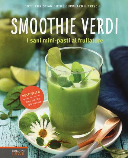 Smoothie verdi. I sani mini-pasti al frullatore - Christian Guth,Burkhard Hickisch - copertina