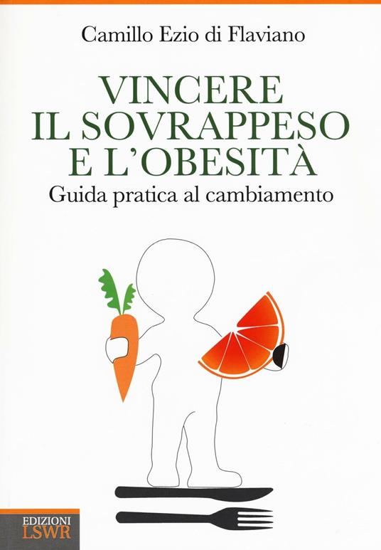 Vincere il sovrappeso e l'obesità. Guida pratica al cambiamento - Camillo Ezio Di Flaviano - copertina
