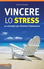Vincere lo stress. 50 strategie per ritrovare il benessere