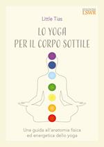 Lo yoga del corpo sottile. Una guida all’anatomia fisica ed energetica dello yoga