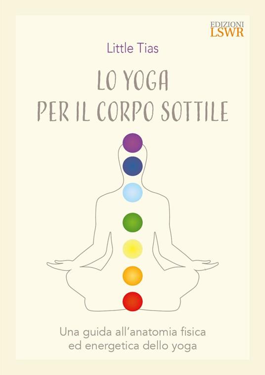 Lo yoga del corpo sottile. Una guida all’anatomia fisica ed energetica dello yoga - Little Tiass - copertina
