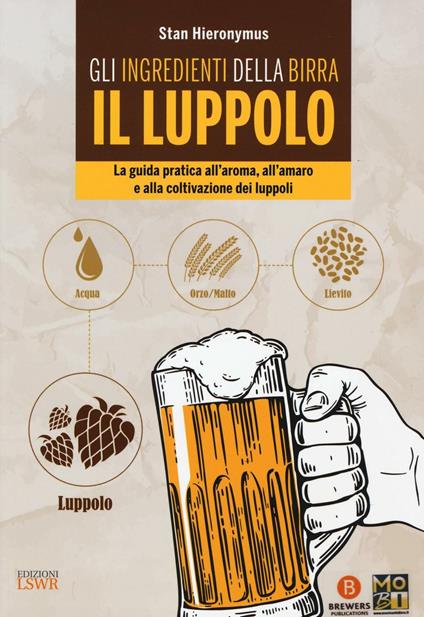 Gli ingredienti della birra. Il luppolo. La guida pratica all'aroma, all'amaro e alla coltivazione dei luppoli - Stan Hieronymus - copertina