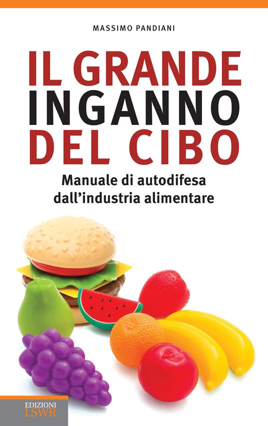 Il grande inganno del cibo. Manuale di autodifesa dall'industria alimentare - Massimo Pandiani - ebook