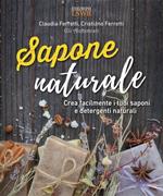 Sapone naturale. Crea facilmente i tuoi saponi e detergenti naturali