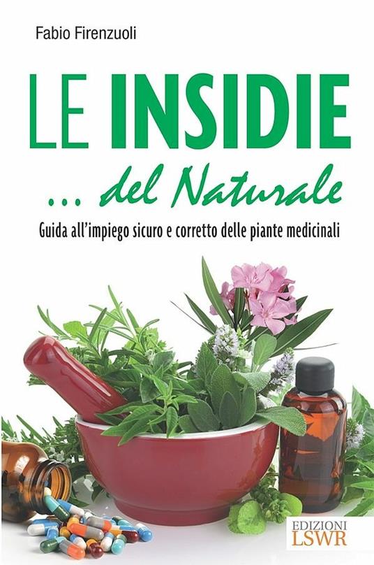 Le insidie... del naturale. Guida all'impiego sicuro e corretto delle piante medicinali - Fabio Firenzuoli - ebook