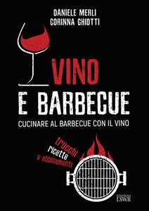 Libro Vino e barbecue. Cucinare al barbecue con il vino: trucchi, ricette e abbinamenti Daniele Merli Corinna Ghiotti