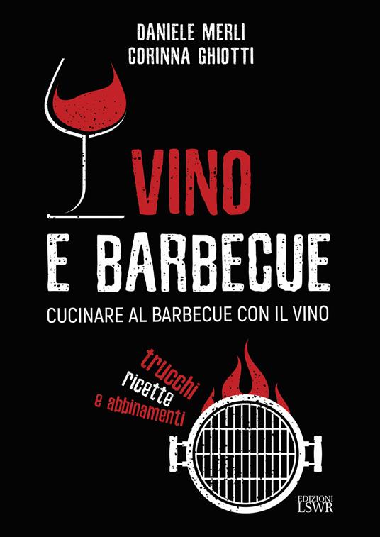 Vino e barbecue. Cucinare al barbecue con il vino: trucchi, ricette e abbinamenti - Daniele Merli,Corinna Ghiotti - copertina