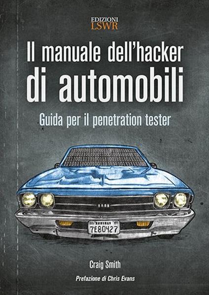 Il manuale dell'hacker di automobili. Guida per il penetration tester - Craig Smith - copertina