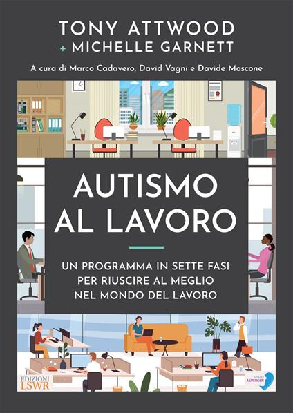 Autismo al lavoro. Un programma in sette fasi per riuscire meglio nel mondo del lavoro - Tony Attwood,Michelle Garnett,Marco Cadavero,Davide Moscone - ebook